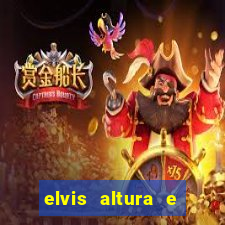 elvis altura e peso elvis bugalu altura e